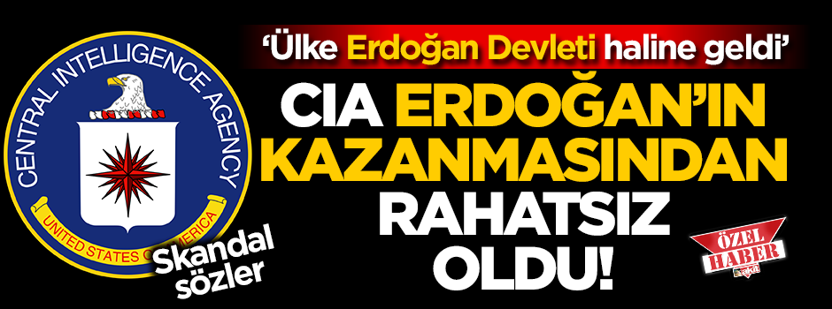 CIA, Erdoğan’ın kazanmasından rahatsız oldu! ‘Ülke Erdoğan Devleti haline geldi’