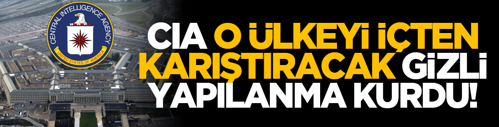 CIA o ülkeyi içten karıştıracak gizli yapılanma kurdu!