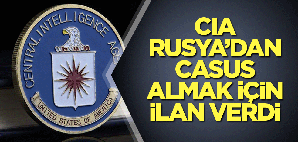CIA, Rusya’dan casus almak için ilan verdi