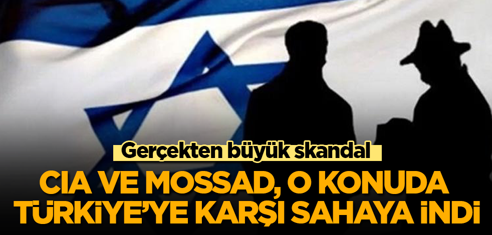 CIA ve MOSSAD, o konuda Türkiye'ye karşı sahaya indi! Gerçekten büyük skandal