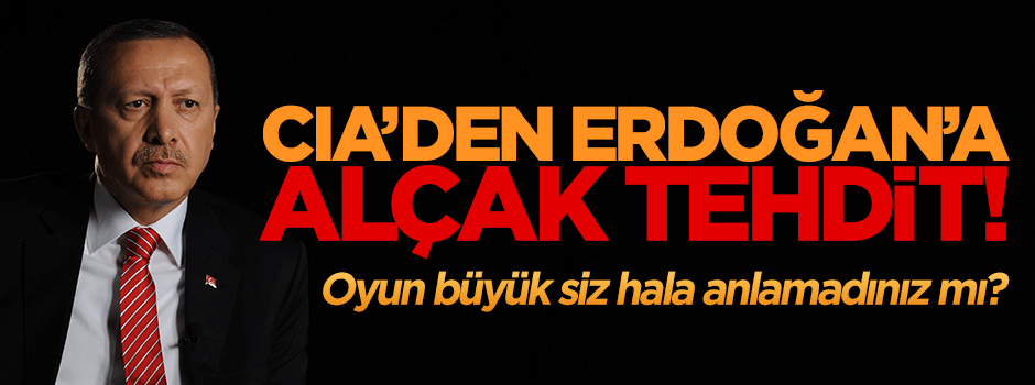 CIA'den Erdoğan'a alçak tehdit!