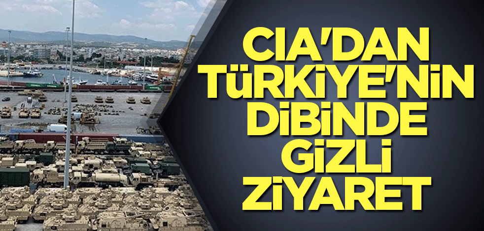 CIA'dan Türkiye'nin dibinde gizli ziyaret
