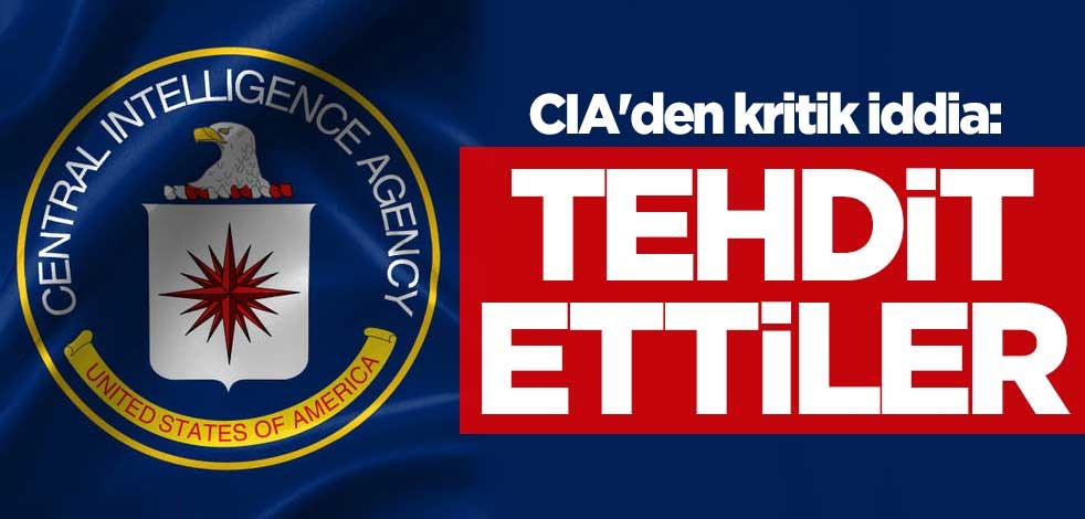 CIA'den kritik iddia: Tehdit ettiler