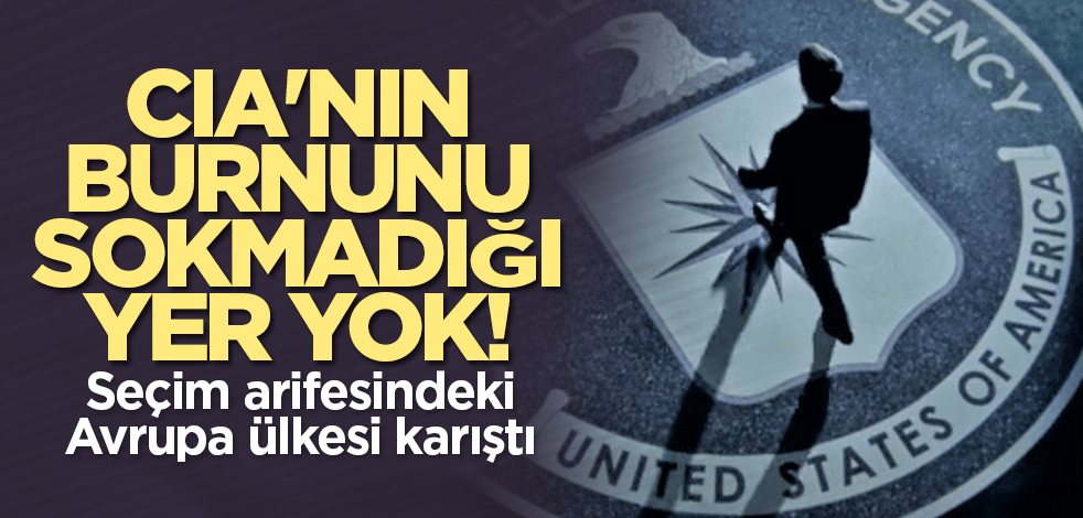CIA'nın burnunu sokmadığı yer yok! Seçim arifesindeki Avrupa ülkesi karıştı