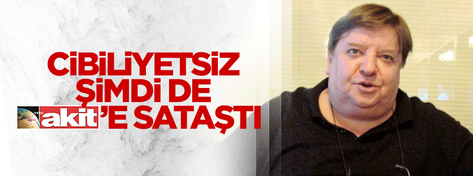 Cibiliyetsiz Namık şimdi de Akit'e sataştı