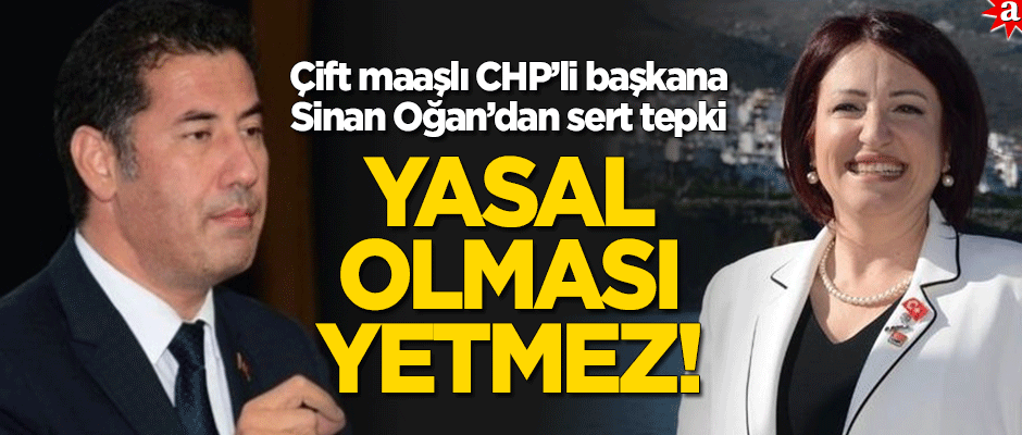 Çift maaşlı CHP'li Başkana Sinan Oğan'dan tepki: Yasal olması yetmez!