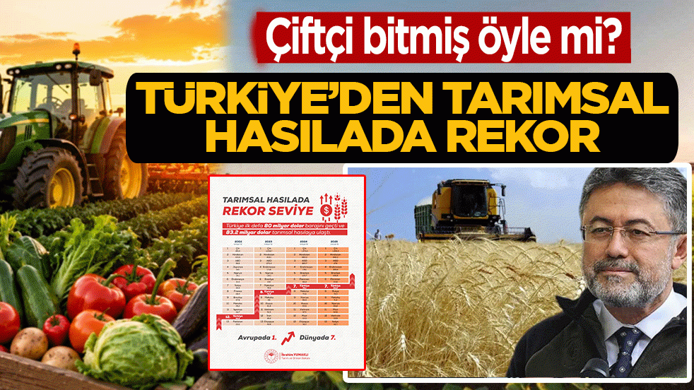 Çiftçi bitmiş öyle mi? Türkiye’den tarımsal hasılada rekor