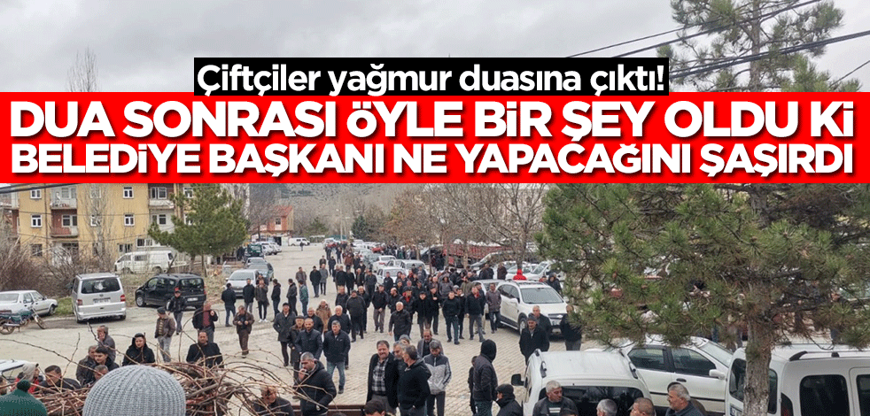 Çiftçiler yağmur duasına çıktı! Dua sonrası öyle bir şey oldu ki belediye başkanı ne yapacağını şaşırdı