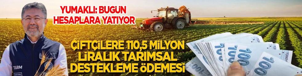 Çiftçilere 110,5 milyon liralık tarımsal destekleme ödemesi bugün yapılıyor