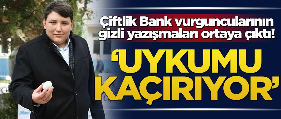 Çiftlik Bank vurguncularının gizli yazışmaları ortaya çıktı! ‘Uykumu kaçırıyor’