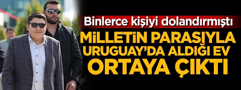 Çiftlik Bank'ın sahibinin Uruguay'daki evi ortaya çıktı