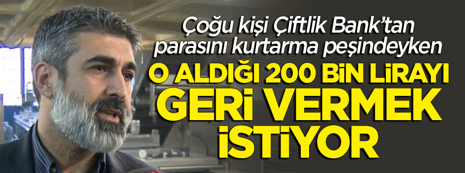 Çiftlik Bank'tan 200 bin lira almıştı... Geri vermek istiyor