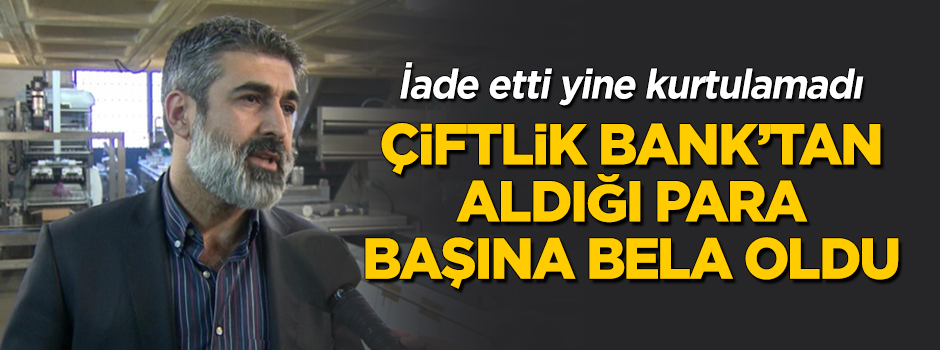 Çiftlik Bank'tan aldığı para iş adamının başına dert oldu