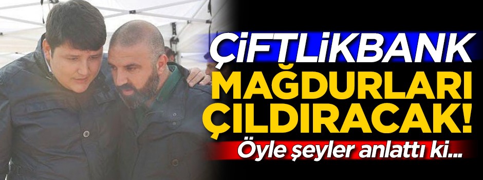 Çiftlikbank mağdurları çıldıracak! Öyle şeyler anlattı ki...