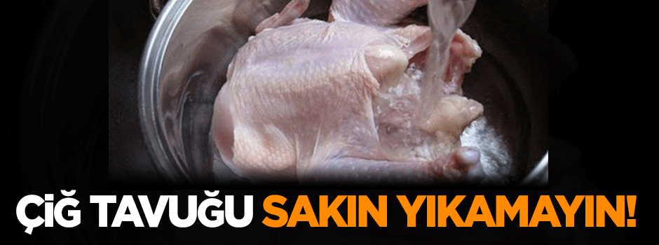 Çiğ tavuğu sakın yıkamayın!