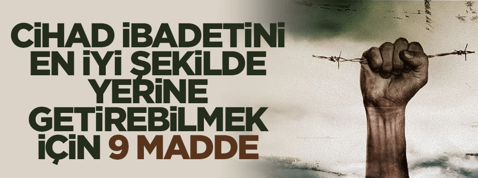 Cihad ibadetini en iyi şekilde yerine getirebilmek için 9 madde