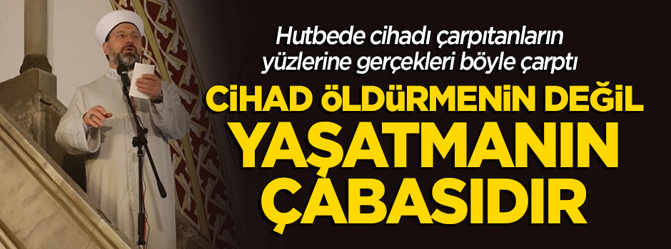 "Cihad öldürmenin değil yaşatmanın çabasıdır"