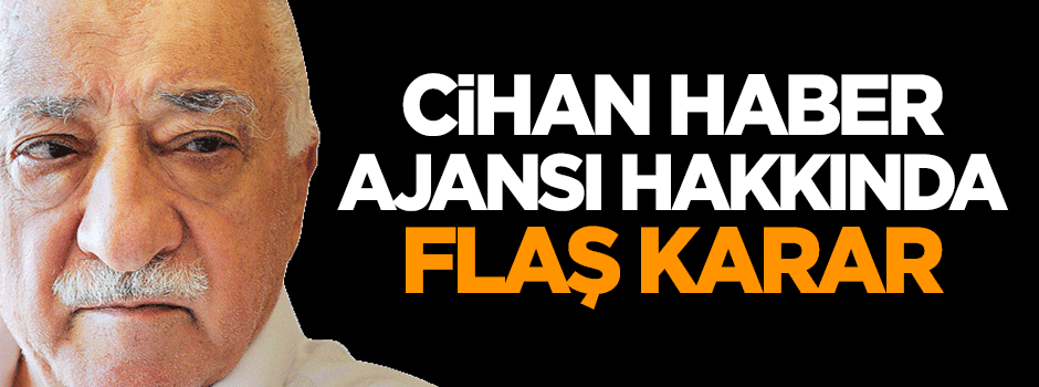 Cihan Haber Ajansı hakkında flaş karar!