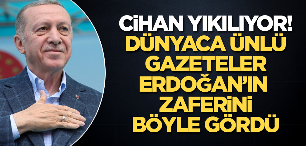 Cihan yıkılıyor! Dünyaca ünlü gazeteler, Erdoğan'ın zaferini böyle gördü