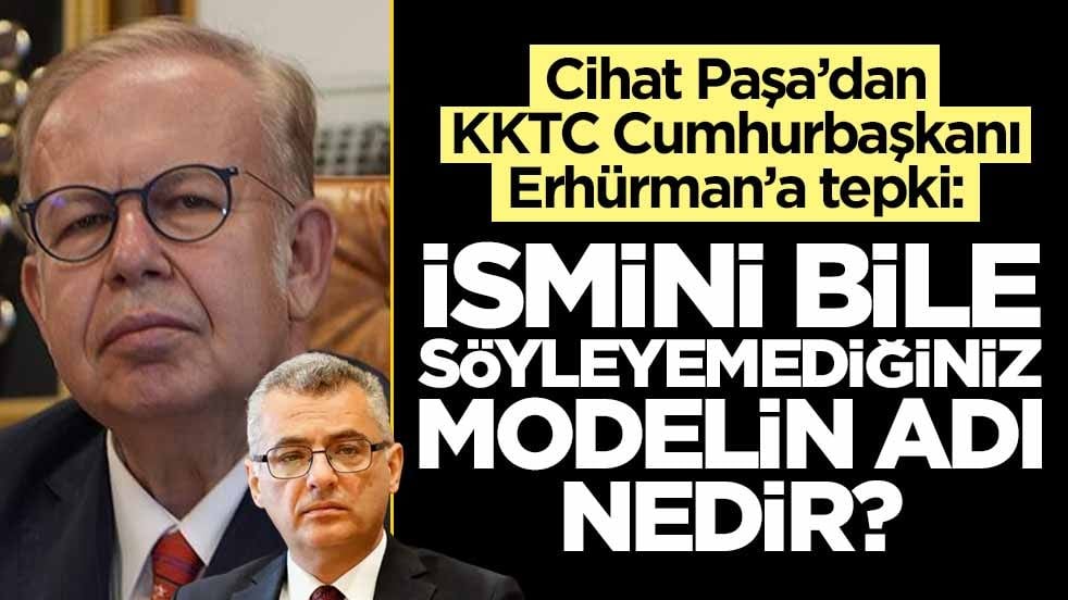 Cihat Paşa’dan KKTC Cumhurbaşkanı Erhürman'a tepki: İsmini bile söyleyemediğiniz modelin adı nedir?