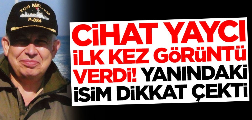 Cihat Yaycı ilk kez görüntü verdi! Yanındaki isim dikkat çekti