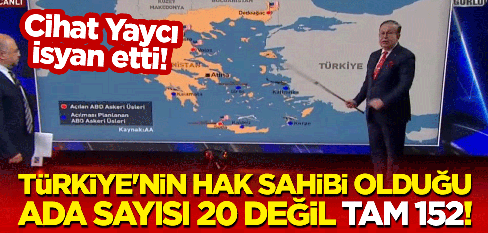 Cihat Yaycı, isyan etti! Türkiye'nin hak sahibi olduğu ada sayısı 20 değil tam 152!