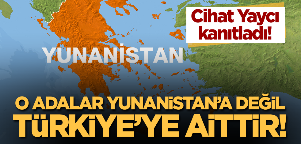 Cihat Yaycı kanıtladı: O adalar Yunanistan'a değil, Türkiye'ye aittir!