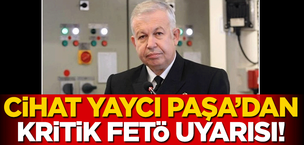 Cihat Yaycı Paşa'dan çok önemli FETÖ uyarısı! 'Bu yapılmazsa devletin sonu felaket olur'