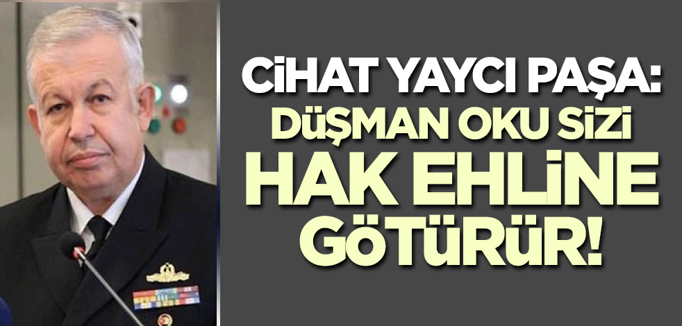 Cihat Yaycı Paşa'dan dikkat çeken analiz! 'Düşman oku sizi hak ehline götürür'