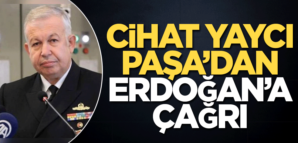 Cihat Yaycı Paşa’dan Erdoğan’a çağrı