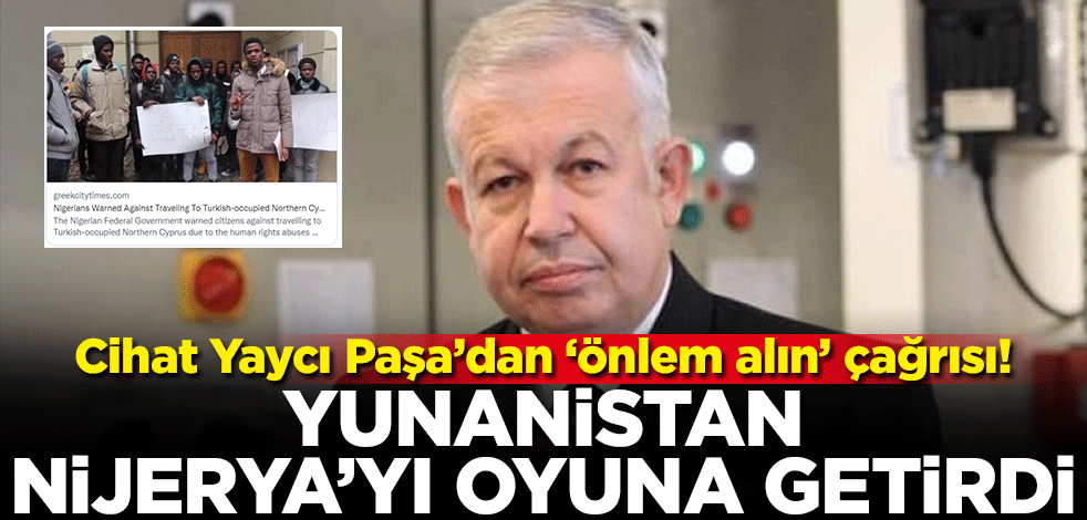 Cihat Yaycı Paşa’dan ‘önlem alın’ çağrısı! Yunanistan Nijerya’yı oyuna getirdi