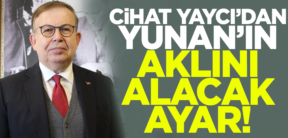 Cihat Yaycı Paşa’dan Yunan’ın aklını alacak ayar!