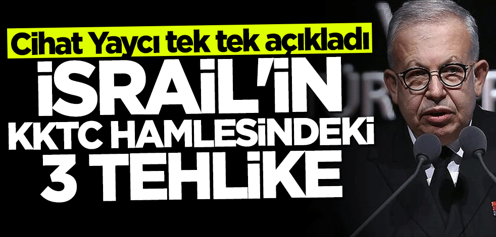 Cihat Yaycı tek tek açıkladı... İsrail'in KKTC hamlesindeki 3 tehlike!