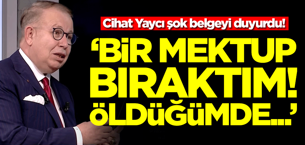Cihat Yaycı Türkiye'yi sarsacak belgeyi duyurdu: Bir mektup bıraktım! Öldüğümde...