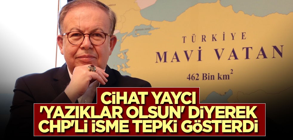 Cihat Yaycı 'yazıklar olsun' diyerek CHP'li isme tepki gösterdi