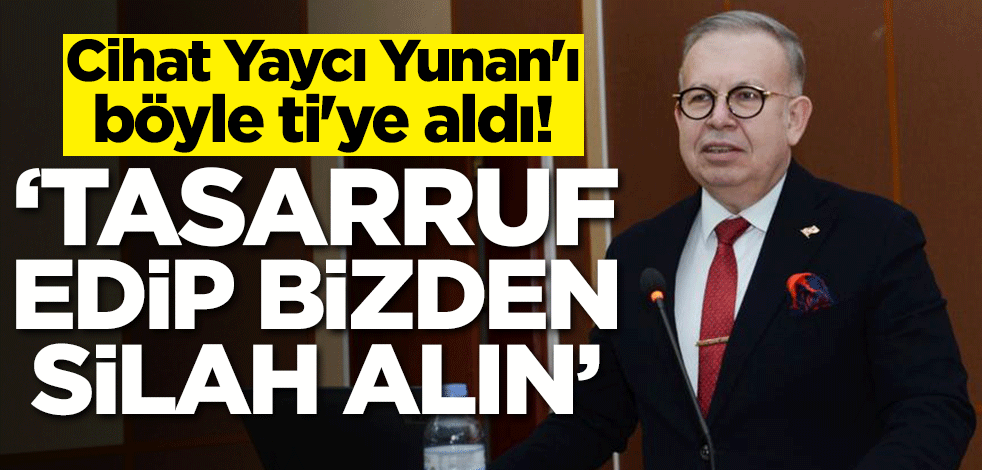 Cihat Yaycı Yunan'ı böyle ti'ye aldı! 'Tasarruf edip bizden silah alın'