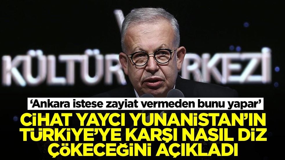 Cihat Yaycı, Yunanistan'ın Türkiye'ye nasıl diz çökeceğini açıkladı: Ankara istese zayiat vermeden bunu yapar