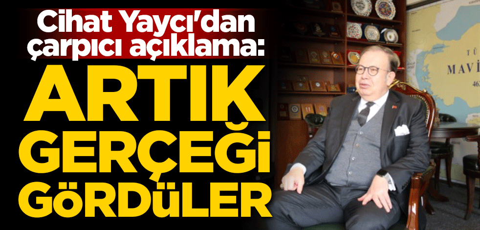 Cihat Yaycı'dan çarpıcı açıklama: Artık gerçeği gördüler