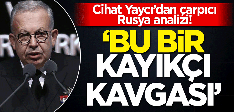 Cihat Yaycı'dan çarpıcı Rusya analizi! 'Kayıkçı kavgası'