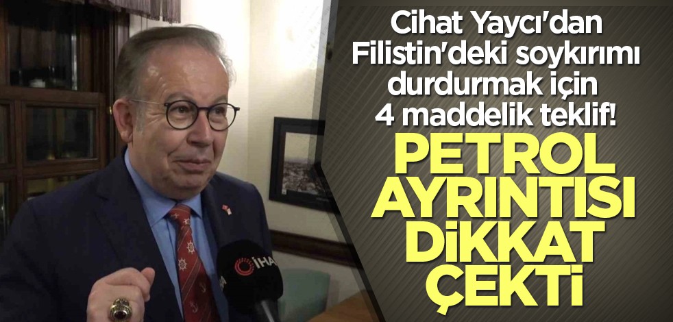 Cihat Yaycı'dan Filistin'deki soykırımı durdurmak için 4 maddelik teklif! Petrol ayrıntısı dikkat çekti