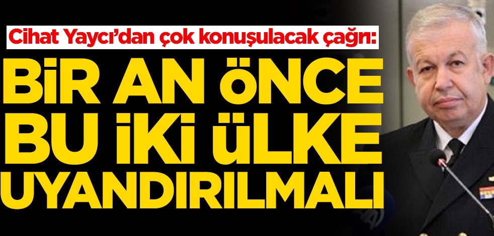 Cihat Yaycı’dan hükümete çağrı: Bir an önce bu iki ülke uyandırılmalı