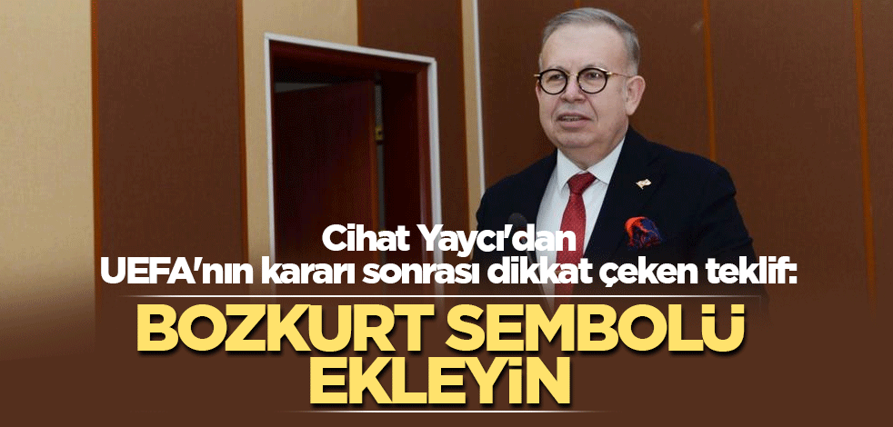 Cihat Yaycı'dan UEFA'nın kararı sonrası dikkat çeken teklif: Bozkurt sembolü ekleyin