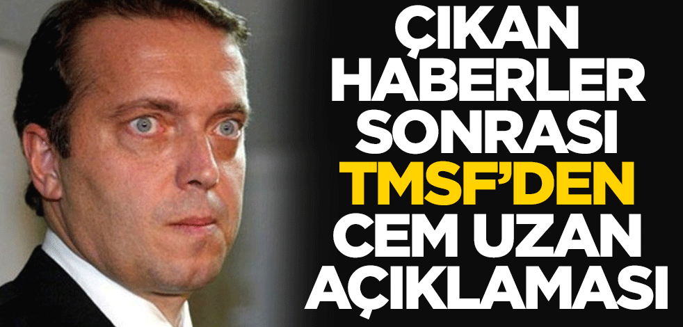 Çıkan haberler sonrası TMSF'den Cem Uzan açıklaması