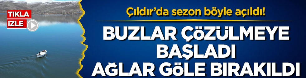 Çıldır’da sezon böyle açıldı! Buzlar çözülmeye başladı, ağlar göle bırakıldı