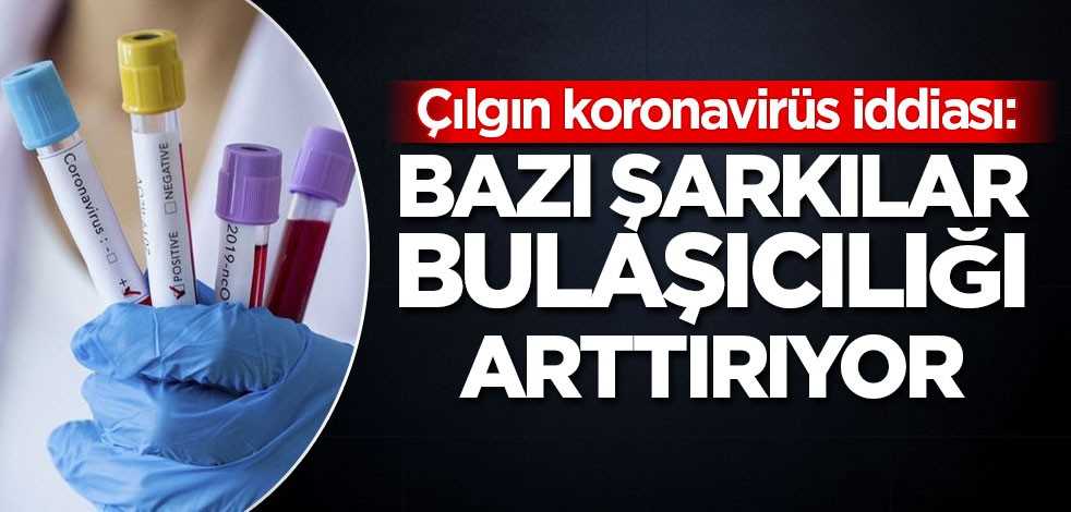 Çılgın koronavirüs iddiası: Bazı şarkılar bulaşıcılığı arttırıyor