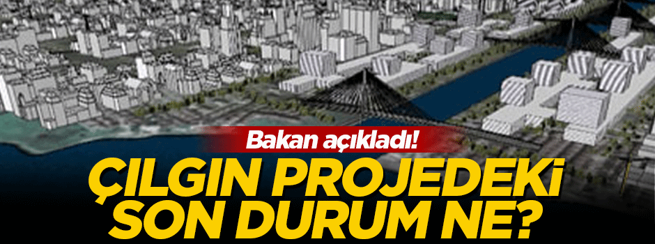 Çılgın projedeki son durum ne?