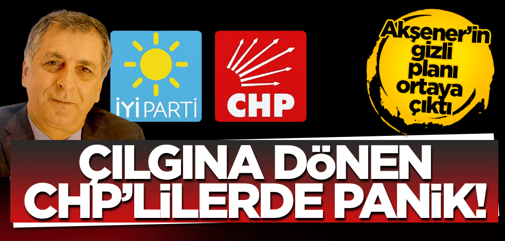 Çılgına dönen CHP’lilerde panik! Akşener’in gizli planı ortaya çıktı!