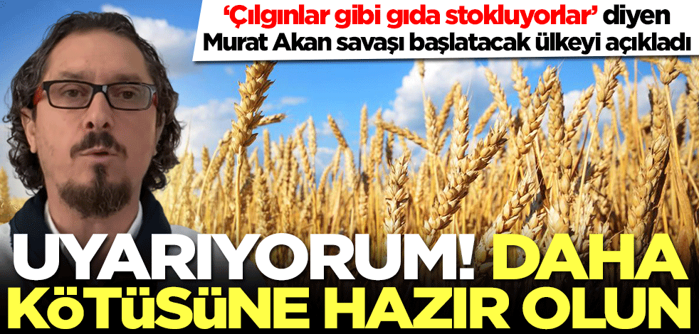Çılgınlar gibi gıda stokluyorlar! Murat Akan 'Uyarıyorum' diyerek gıda savaşını başlatacak ülkeyi açıkladı