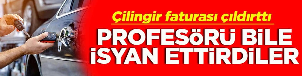 Çilingir faturası çıldırttı Profesörü bile isyan ettirdiler