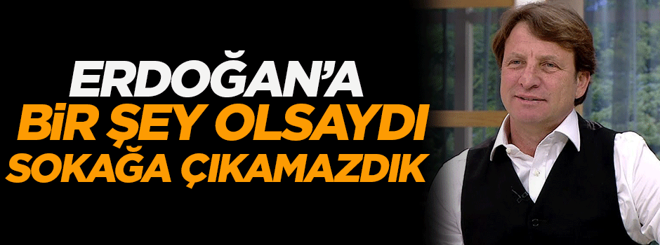 Çilingiroğlu: Sokaklarda gezemezdik